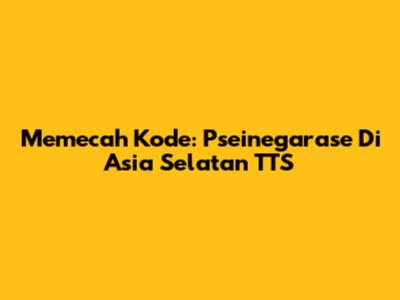 Memecah Kode: Pseinegarase Di Asia Selatan TTS