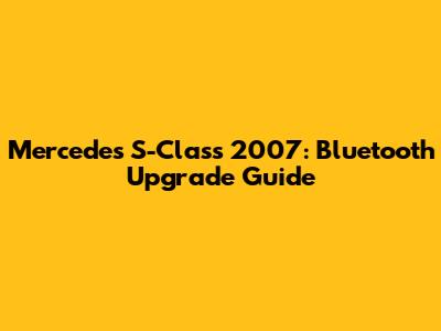 Mercedes S-Class 2007: Bluetooth Upgrade Guide