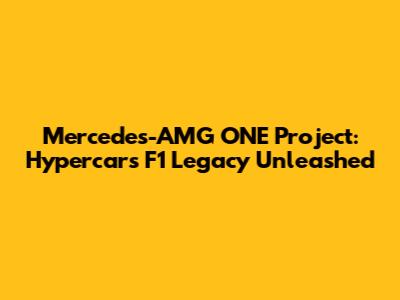 Mercedes-AMG ONE Project: Hypercar's F1 Legacy Unleashed