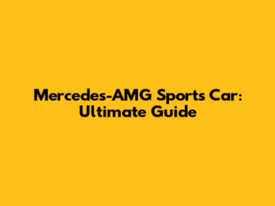Mercedes-AMG Sports Car: Ultimate Guide
