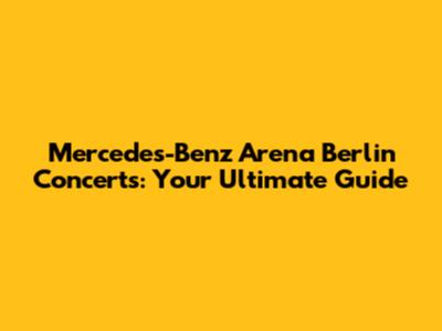 Mercedes-Benz Arena Berlin Concerts: Your Ultimate Guide
