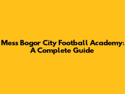 Mess Bogor City Football Academy: A Complete Guide
