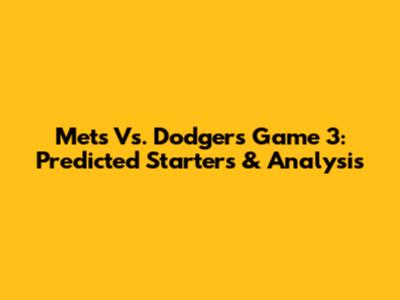 Mets Vs. Dodgers Game 3: Predicted Starters & Analysis