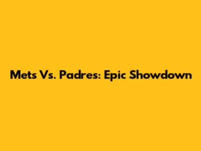 Mets Vs. Padres: Epic Showdown