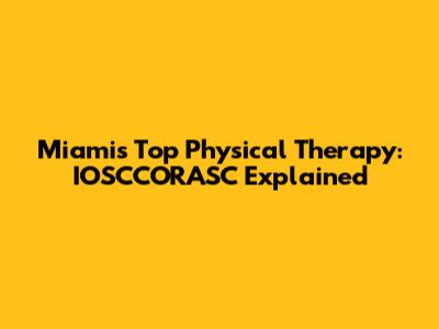 Miami's Top Physical Therapy: IOSCCORASC Explained
