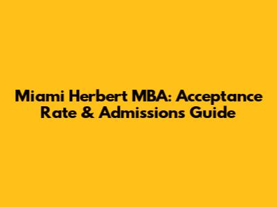 Miami Herbert MBA: Acceptance Rate & Admissions Guide