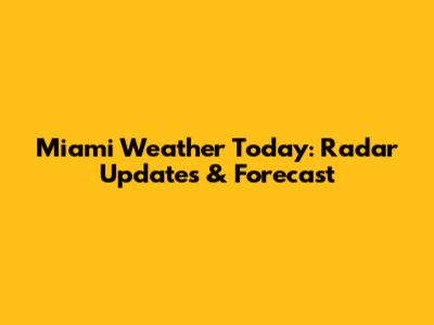 Miami Weather Today: Radar Updates & Forecast