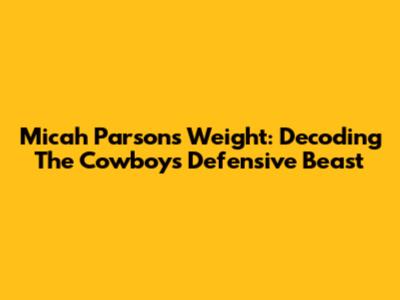 Micah Parsons' Weight: Decoding The Cowboys' Defensive Beast