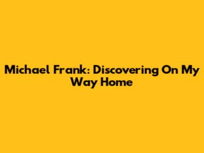 Michael Frank: Discovering 'On My Way Home'