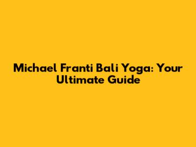 Michael Franti Bali Yoga: Your Ultimate Guide