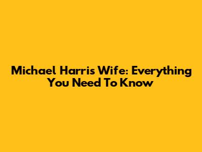 Michael Harris' Wife: Everything You Need To Know