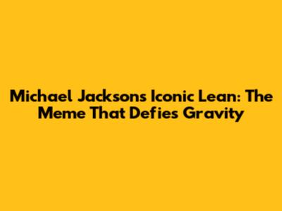 Michael Jackson's Iconic Lean: The Meme That Defies Gravity