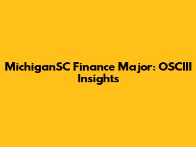 MichiganSC Finance Major: OSCIII Insights