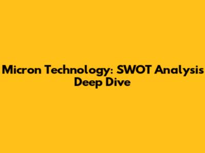 Micron Technology: SWOT Analysis Deep Dive