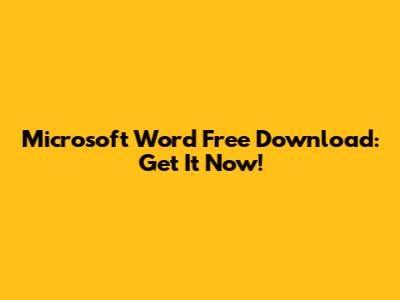 Microsoft Word Free Download: Get It Now!
