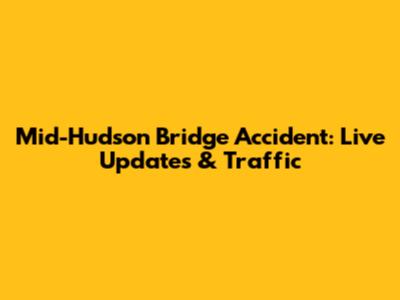 Mid-Hudson Bridge Accident: Live Updates & Traffic