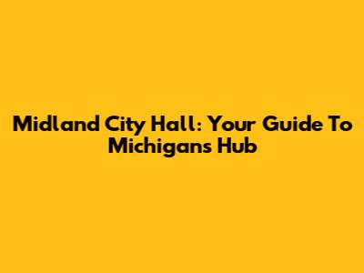 Midland City Hall: Your Guide To Michigan's Hub