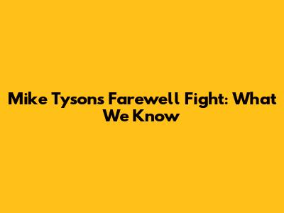 Mike Tyson's Farewell Fight: What We Know