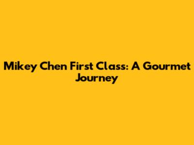 Mikey Chen First Class: A Gourmet Journey