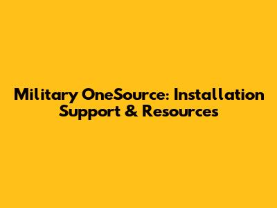 Military OneSource: Installation Support & Resources
