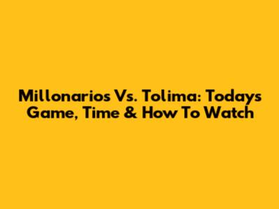 Millonarios Vs. Tolima: Today's Game, Time & How To Watch