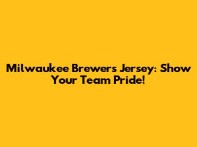 Milwaukee Brewers Jersey: Show Your Team Pride!