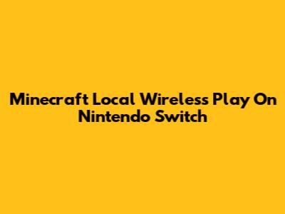 Minecraft Local Wireless Play On Nintendo Switch
