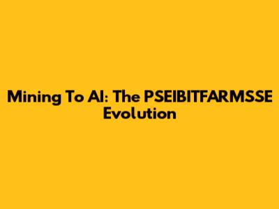 Mining To AI: The PSEIBITFARMSSE Evolution