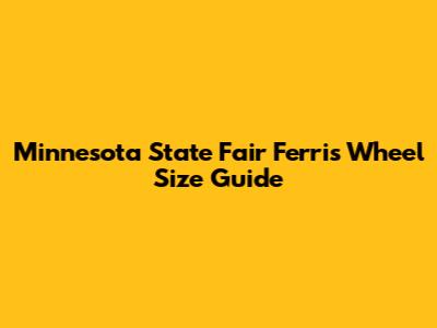 Minnesota State Fair Ferris Wheel Size Guide