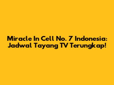 Miracle In Cell No. 7 Indonesia: Jadwal Tayang TV Terungkap!