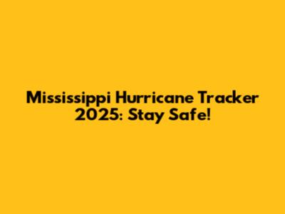 Mississippi Hurricane Tracker 2025: Stay Safe!