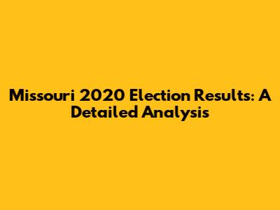 Missouri 2020 Election Results: A Detailed Analysis