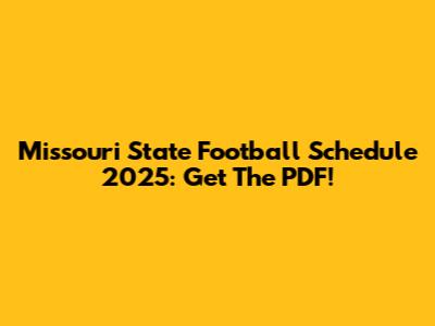 Missouri State Football Schedule 2025: Get The PDF!