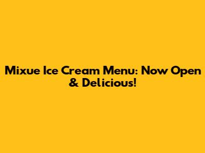 Mixue Ice Cream Menu: Now Open & Delicious!