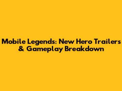 Mobile Legends: New Hero Trailers & Gameplay Breakdown