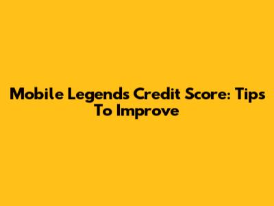 Mobile Legends Credit Score: Tips To Improve