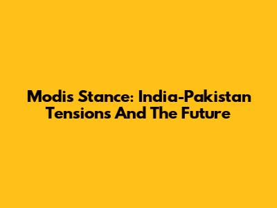 Modi's Stance: India-Pakistan Tensions And The Future