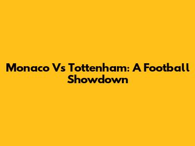 Monaco Vs Tottenham: A Football Showdown