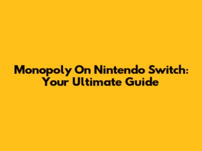 Monopoly On Nintendo Switch: Your Ultimate Guide