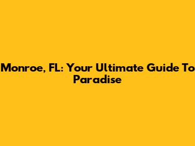 Monroe, FL: Your Ultimate Guide To Paradise