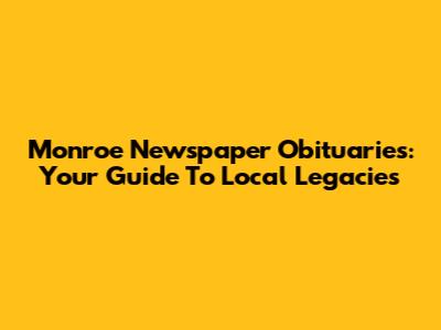 Monroe Newspaper Obituaries: Your Guide To Local Legacies