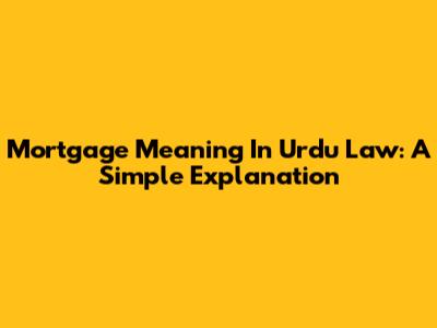 Mortgage Meaning In Urdu Law: A Simple Explanation