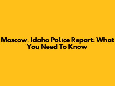 Moscow, Idaho Police Report: What You Need To Know