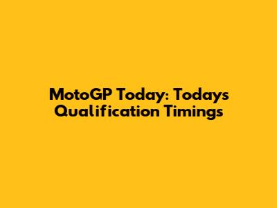 MotoGP Today: Today's Qualification Timings