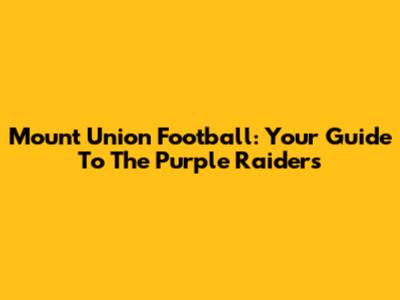 Mount Union Football: Your Guide To The Purple Raiders