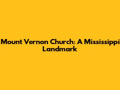 Mount Vernon Church: A Mississippi Landmark