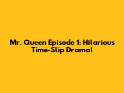 Mr. Queen Episode 1: Hilarious Time-Slip Drama!
