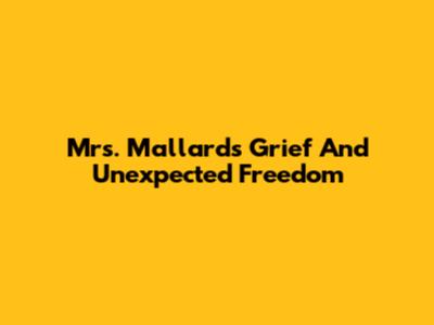 Mrs. Mallard's Grief And Unexpected Freedom