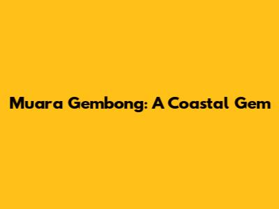 Muara Gembong: A Coastal Gem