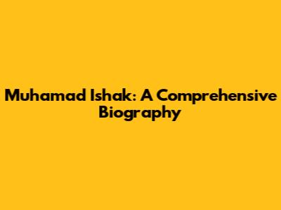 Muhamad Ishak: A Comprehensive Biography